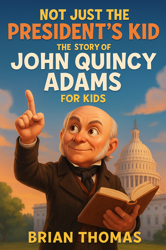 Not Just the President’s Kid: The Story of John Quincy Adams for Kids