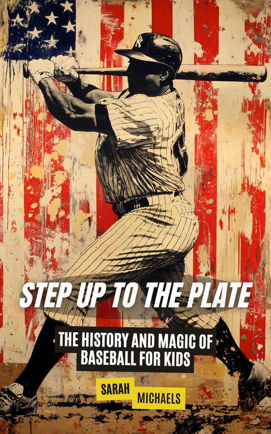 Step Up to the Plate: The History and Magic of Baseball for Kids