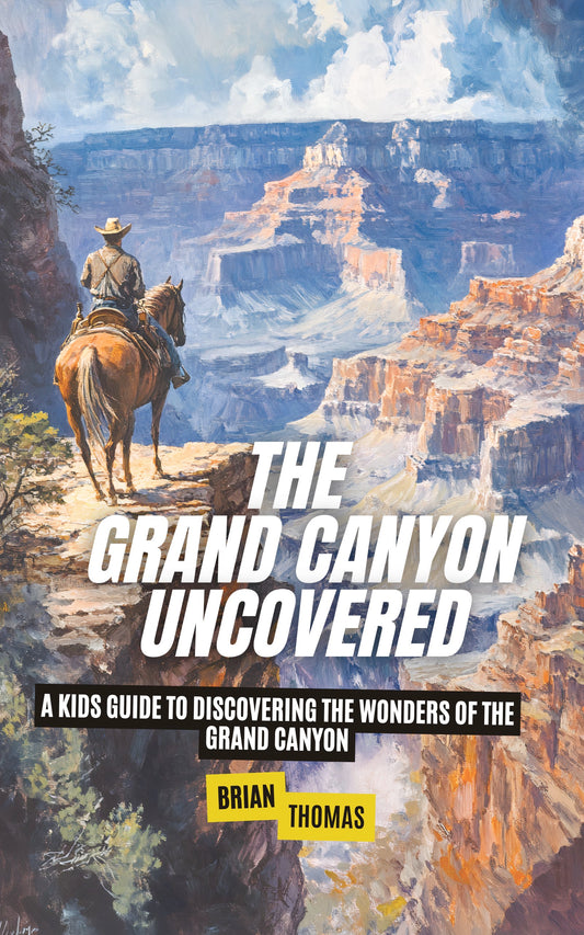 The Grand Canyon Uncovered: A Kids Guide to Discovering the Wonders of the Grand Canyon