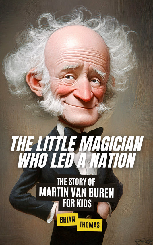 The Little Magician Who Led a Nation: The Story of Martin Van Buren For Kids